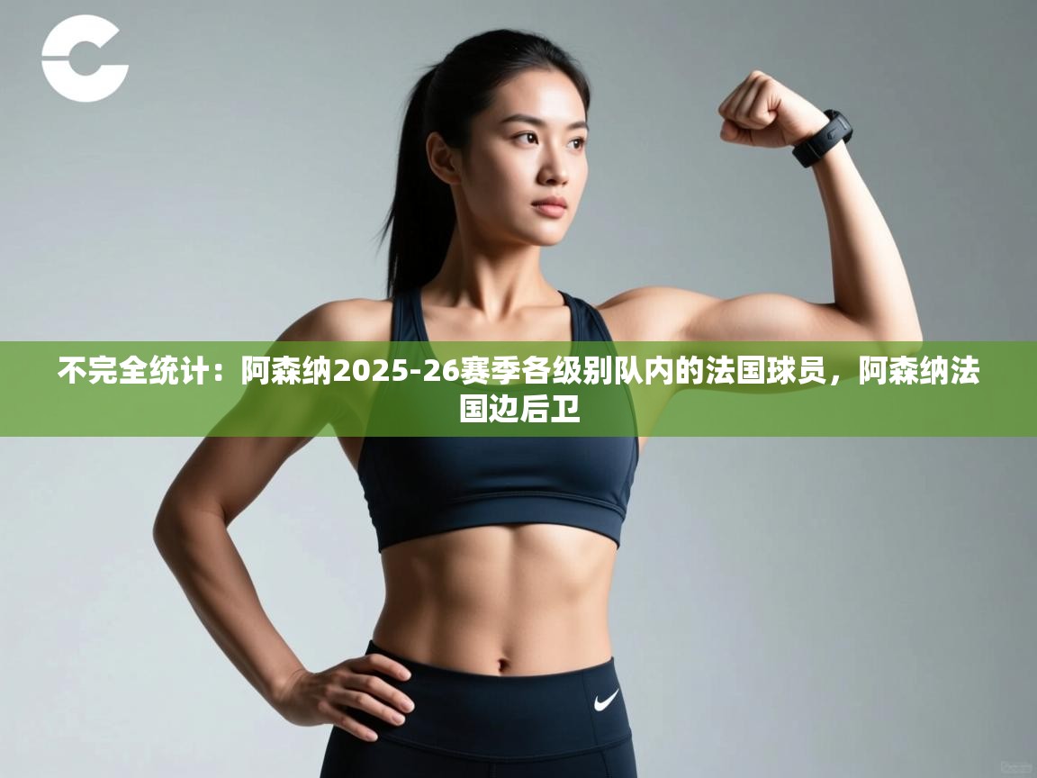不完全统计：阿森纳2025-26赛季各级别队内的法国球员，阿森纳法国边后卫