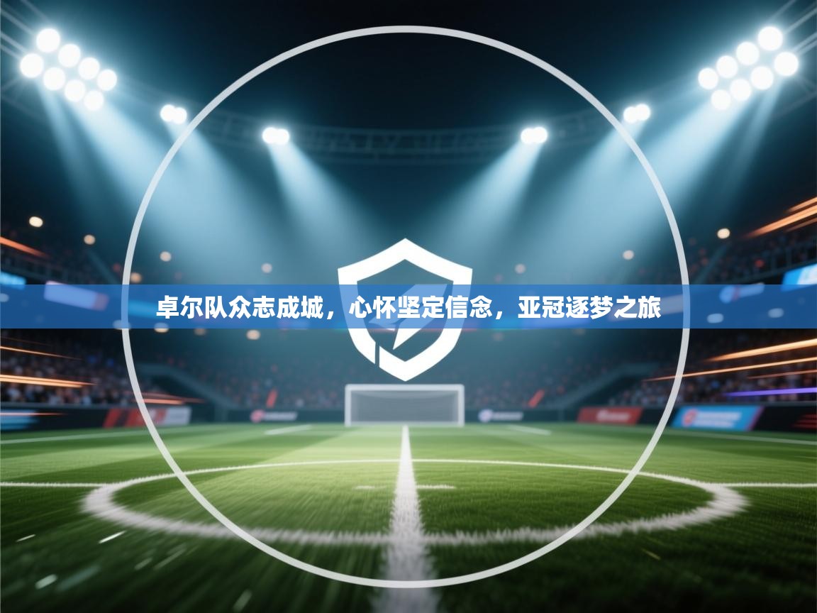 卓尔队众志成城，心怀坚定信念，亚冠逐梦之旅