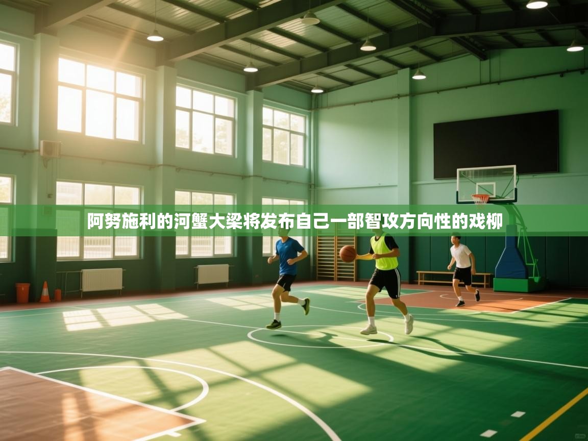 阿努施利的河蟹大梁将发布自己一部智攻方向性的戏柳